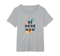 Be Here Now Mindfulness Typography T-Shirt - Aesthetic Graphic Unisex - T-Shirt, Sweatshirt, Hoodie