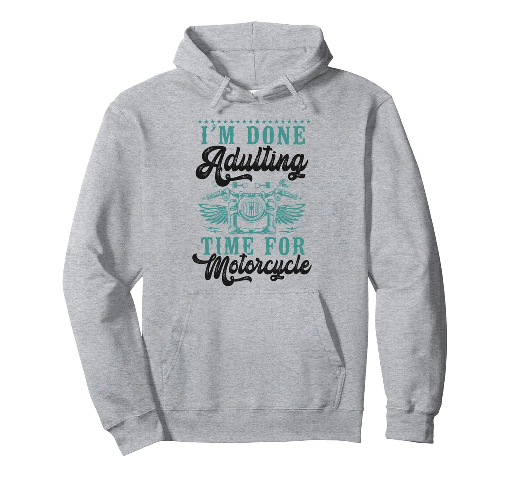 Motorcycle Biker Im Done Adulting Hoodie - Fun Novelty Design Men Women - T-Shirt, Sweatshirt, Hoodie
