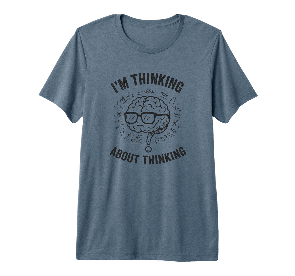 Im Thinking About Thinking T-Shirt - Minimalist Print for Adults - T-Shirt, Sweatshirt, Hoodie