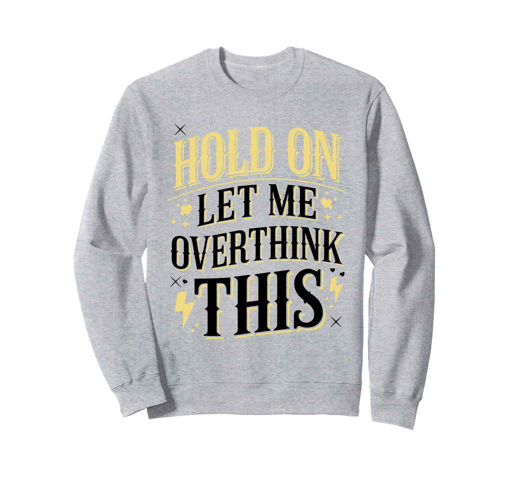 Overthinker Funny Overthink Sweatshirt - Novelty Apparel Men Women - T-Shirt, Sweatshirt, Hoodie