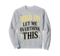 Overthinker Funny Overthink Sweatshirt - Novelty Apparel Men Women - T-Shirt, Sweatshirt, Hoodie
