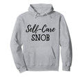 Self Care Snob Love Yourself Ladies Hoodie - Streetwear Style Men Women - T-Shirt, Sweatshirt, Hoodie