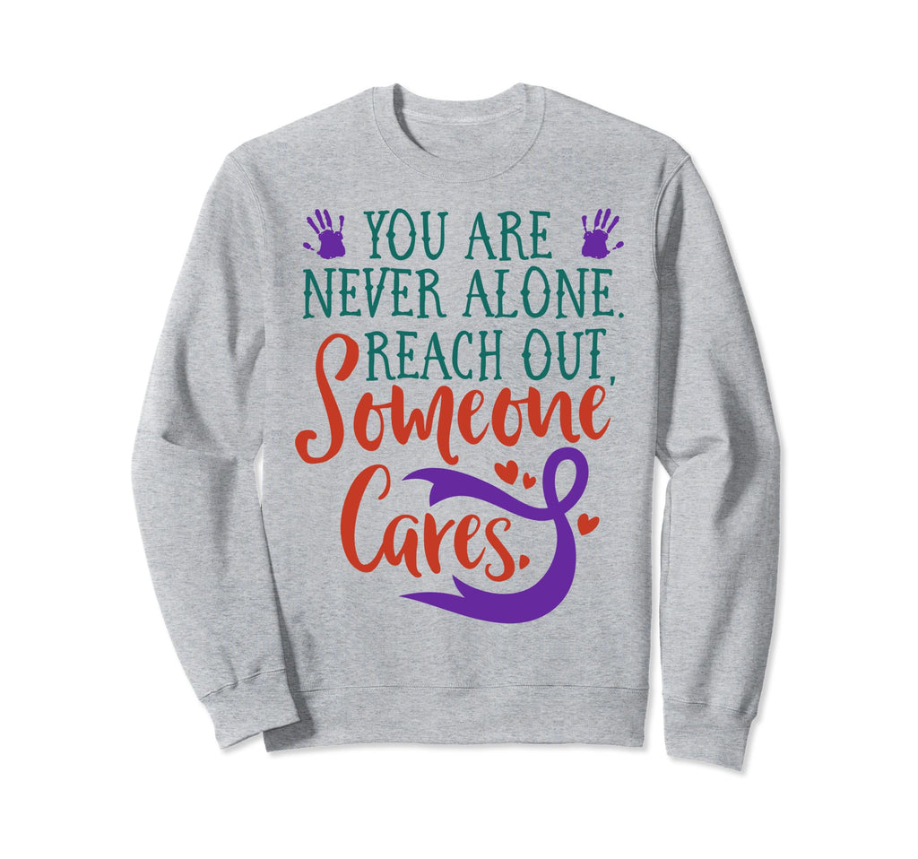 You Are Not Alone Suicide Sweatshirt - Fun Novelty Design Men Women - T-Shirt, Sweatshirt, Hoodie