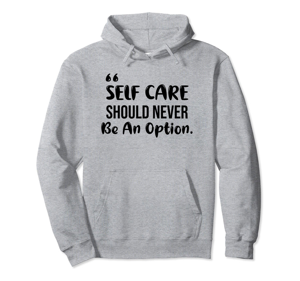 Self Care Should Never Be Option Hoodie - Aesthetic Graphic for Adults - T-Shirt, Sweatshirt, Hoodie