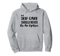 Self Care Should Never Be Option Hoodie - Aesthetic Graphic for Adults - T-Shirt, Sweatshirt, Hoodie