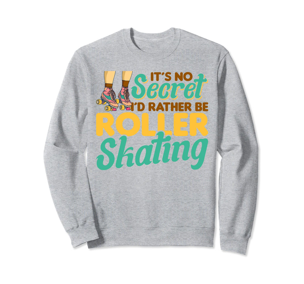 Its Secret Id Rather Be Roller Skating Sweatshirt - Unique Graphic Unisex - T-Shirt, Sweatshirt, Hoodie