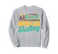 Its Secret Id Rather Be Roller Skating Sweatshirt - Unique Graphic Unisex - T-Shirt, Sweatshirt, Hoodie