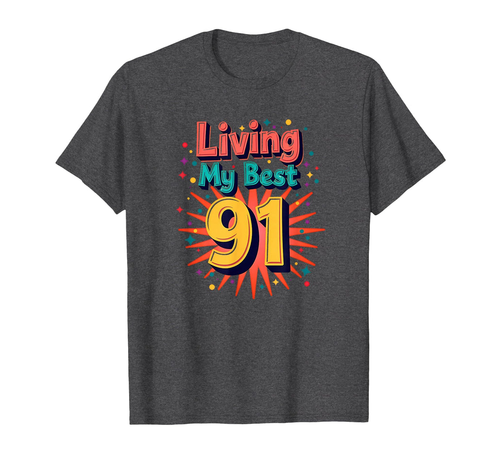 Living My Best 91 Birthday Gift T-Shirt - Novelty Apparel Unisex - T-Shirt, Sweatshirt, Hoodie