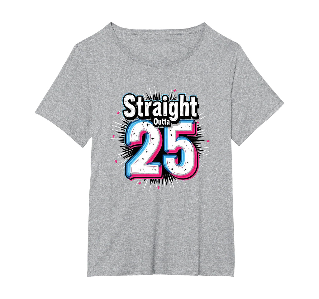 Straight Outta 25 Birthday Gift Fun T-Shirt - Streetwear Style Men Women - T-Shirt, Sweatshirt, Hoodie