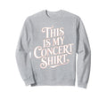This Is My Concert Typography Sweatshirt - Unique Graphic Unisex - T-Shirt, Sweatshirt, Hoodie
