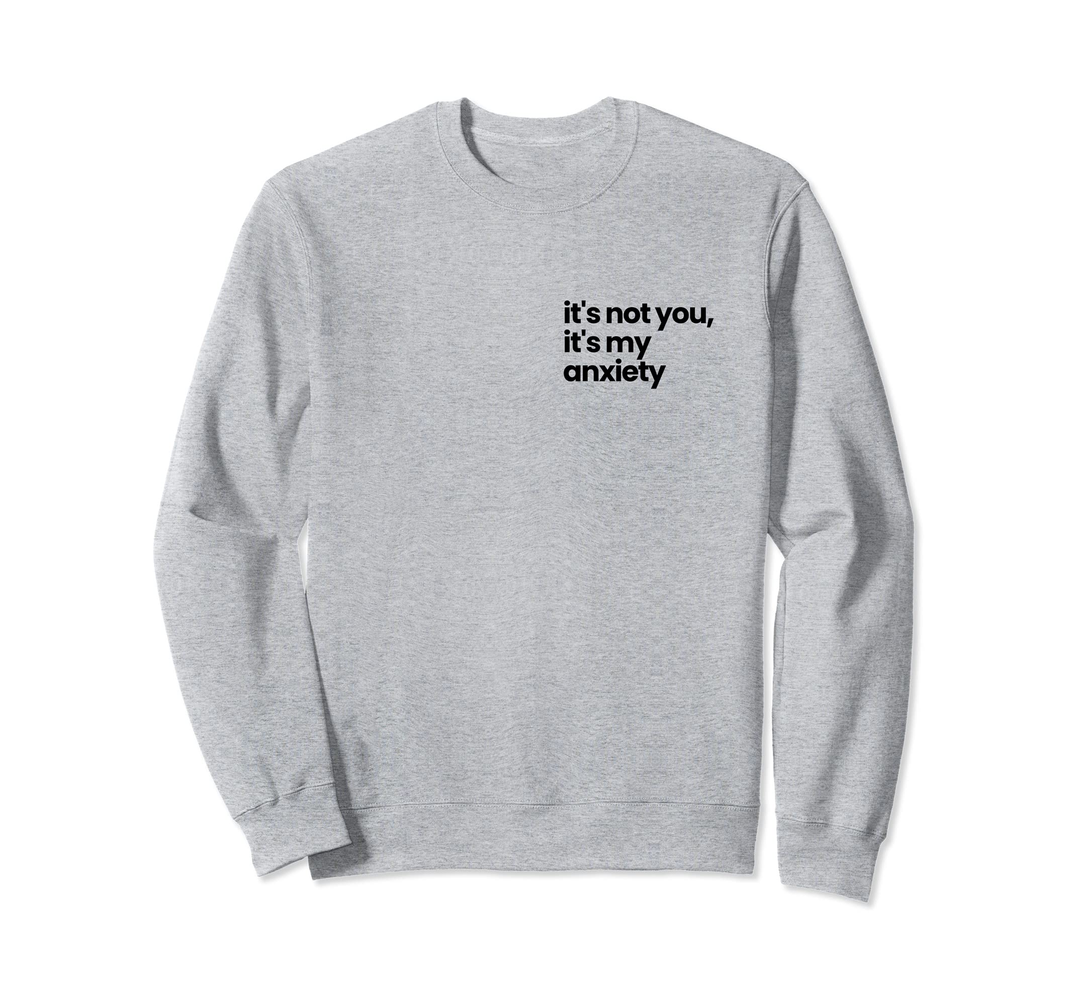 Its Not You Its My Anxiety Mental Sweatshirt - Unique Graphic Unisex - T-Shirt, Sweatshirt, Hoodie