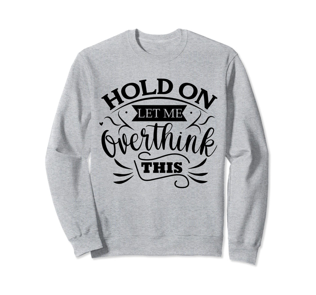 Funny Overthinker Hold Let Me Sweatshirt - Graphic Print for Adults - T-Shirt, Sweatshirt, Hoodie