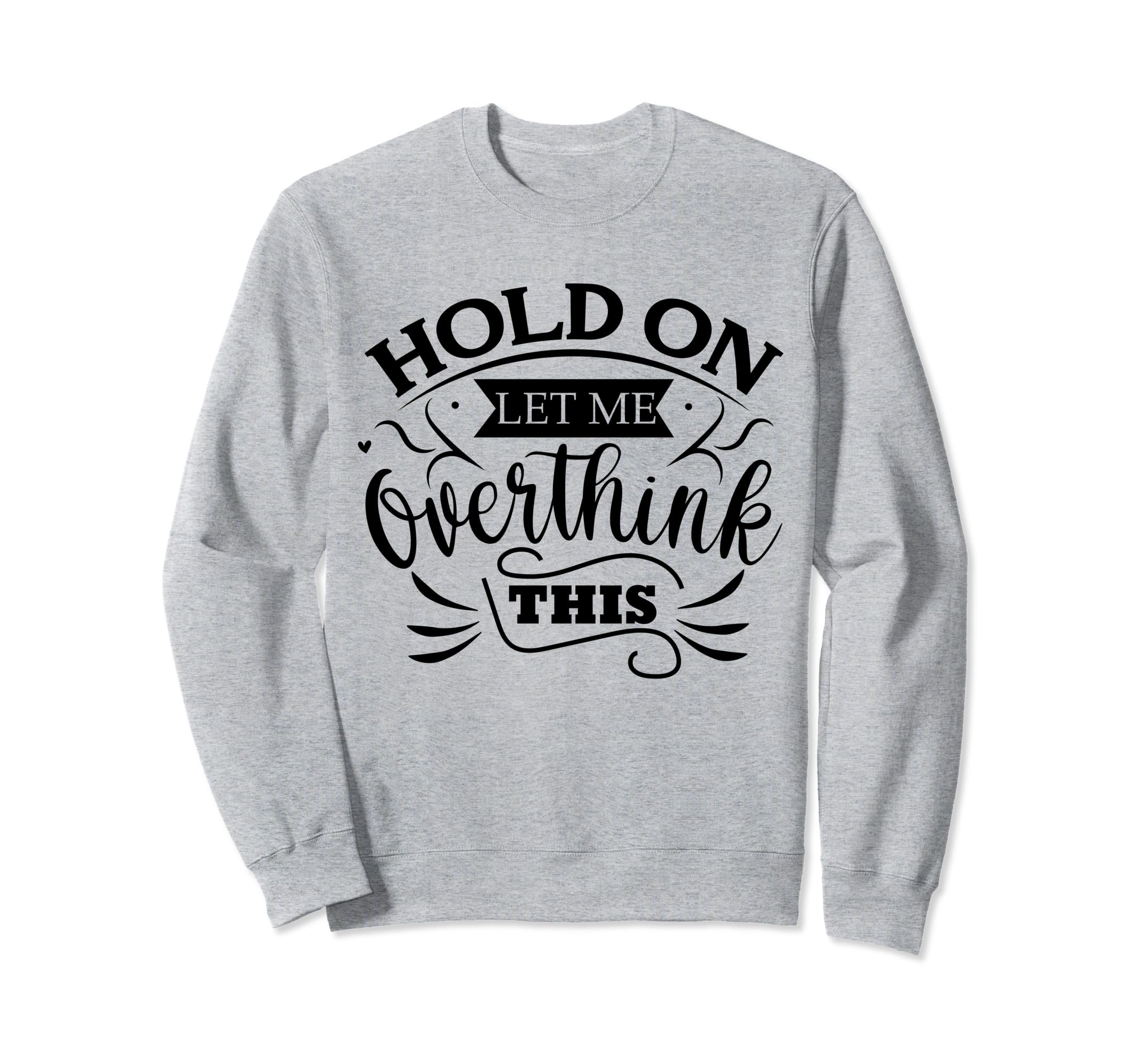 Funny Overthinker Hold Let Me Sweatshirt - Graphic Print for Adults - T-Shirt, Sweatshirt, Hoodie