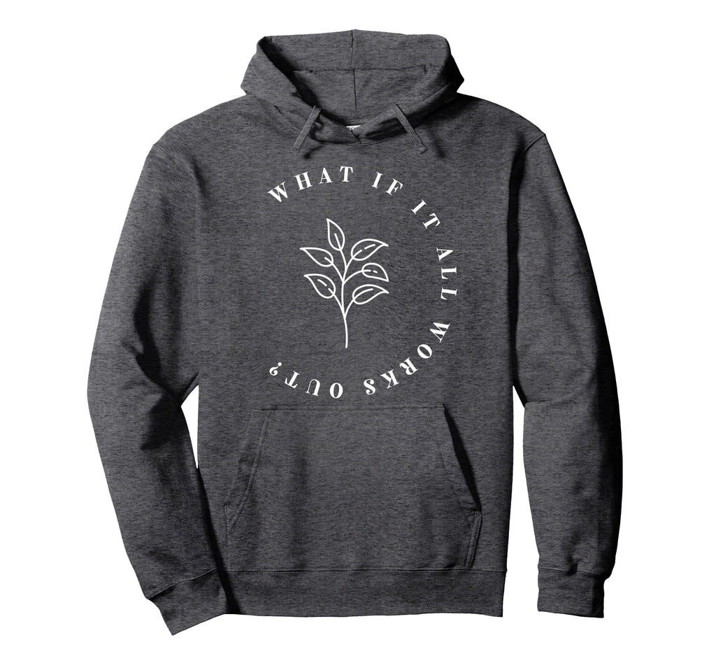 What If It All Works Out Floral Hoodie - Custom Art Print for Adults - T-Shirt, Sweatshirt, Hoodie