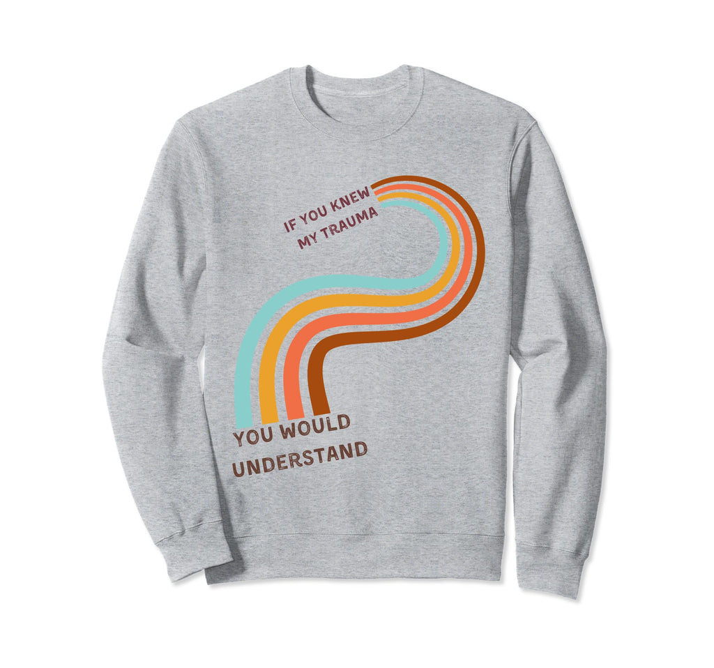 If You Knew My Trauma You Would Sweatshirt - Graphic Print Men Women - T-Shirt, Sweatshirt, Hoodie