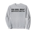You Good Bruh Mental Health Matters Sweatshirt - Graphic Print Men Women - T-Shirt, Sweatshirt, Hoodie