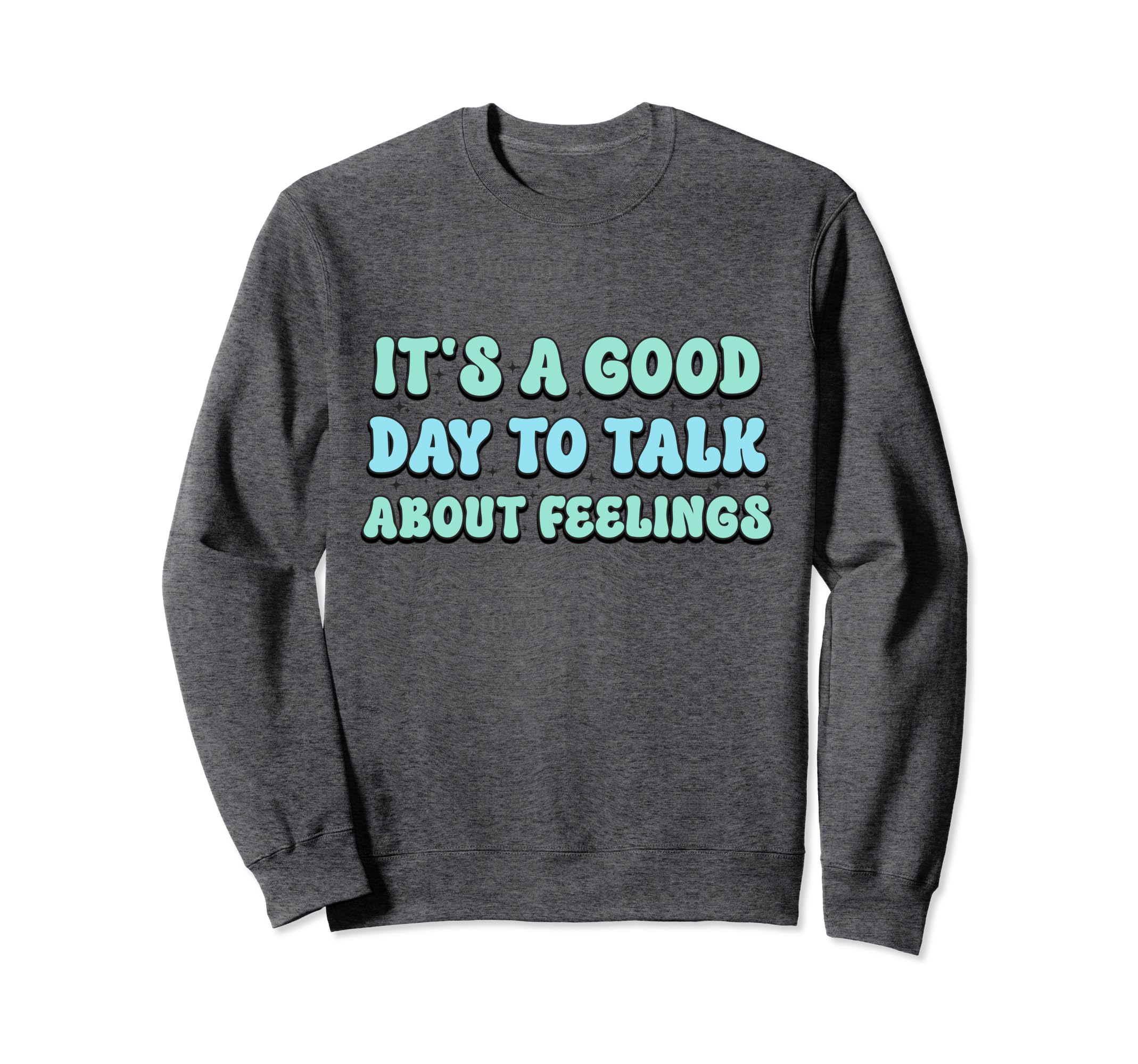 Its Good Day To Talk About Feelings Sweatshirt - Graphic Print Unisex - T-Shirt, Sweatshirt, Hoodie