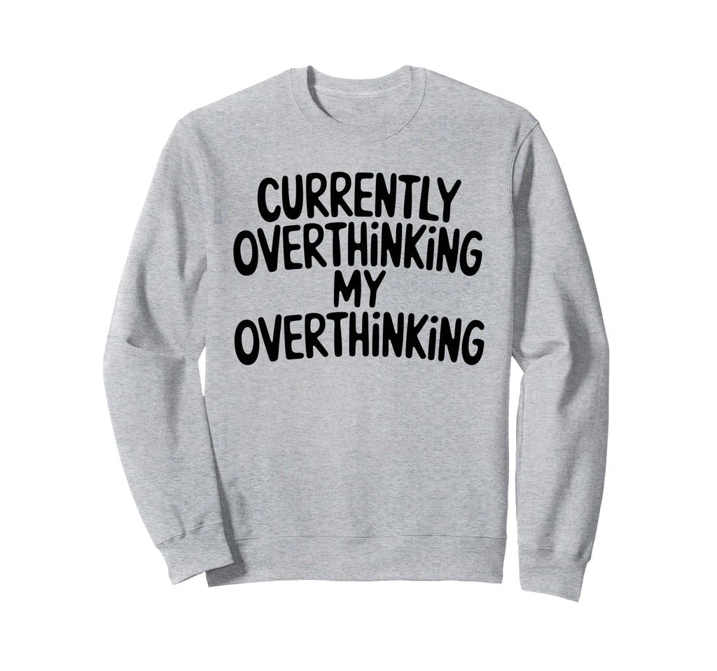 Funny Overthinker Overthinking My Sweatshirt - Trendy Graphic Men Women - T-Shirt, Sweatshirt, Hoodie
