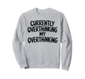 Funny Overthinker Overthinking My Sweatshirt - Trendy Graphic Men Women - T-Shirt, Sweatshirt, Hoodie