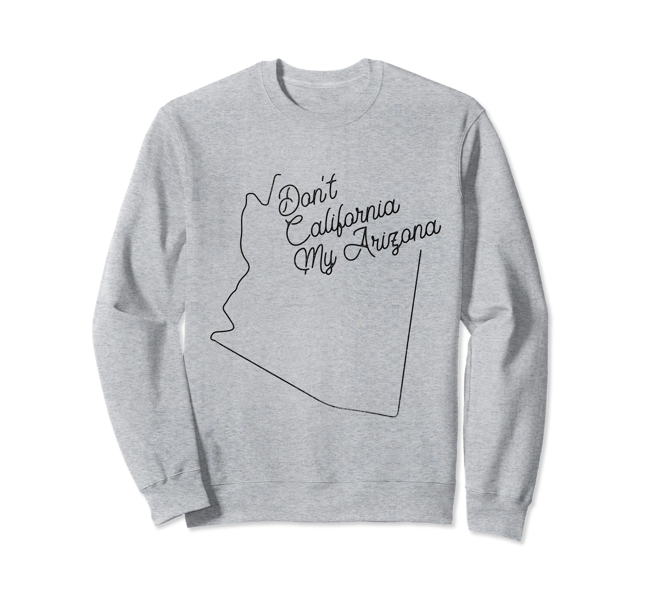 Dont California My Arizona Pride Sweatshirt - Graphic Print for Adults - T-Shirt, Sweatshirt, Hoodie