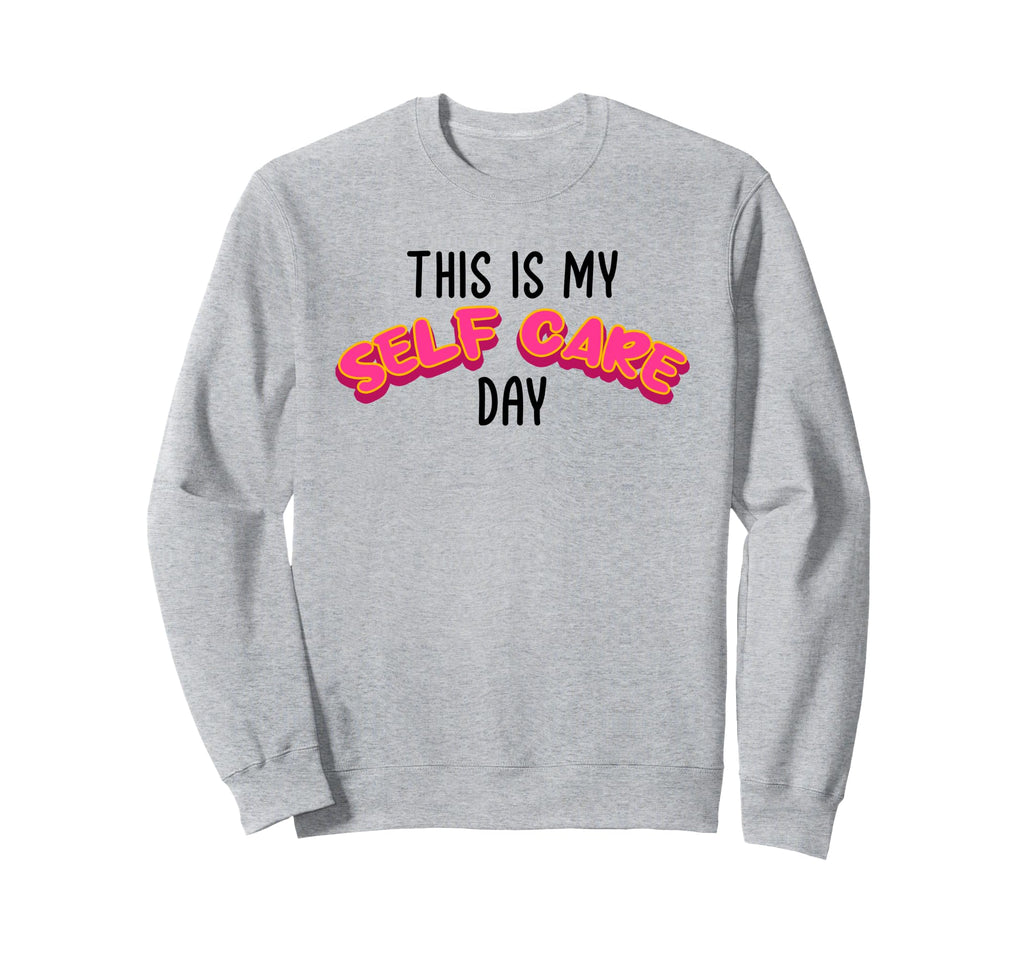 This Is My Self Care Day Self Love Sweatshirt - Streetwear Style Unisex - T-Shirt, Sweatshirt, Hoodie