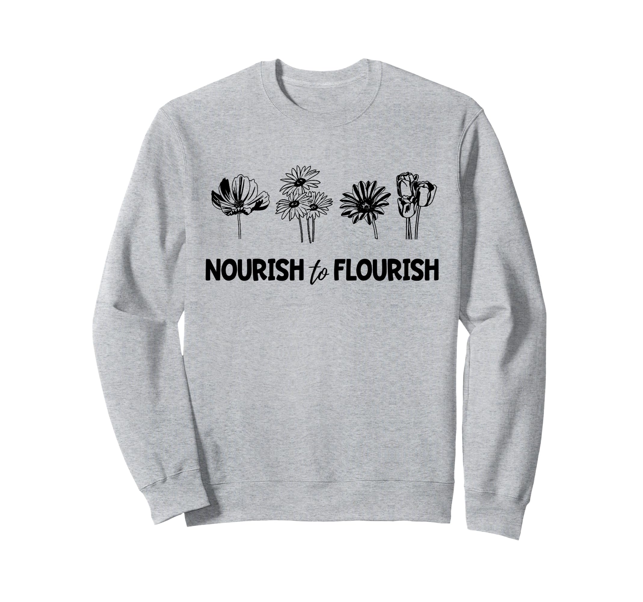 Mental Health Flowers Nourish To Flourish Sweatshirt - Graphic Print Unisex - T-Shirt, Sweatshirt, Hoodie