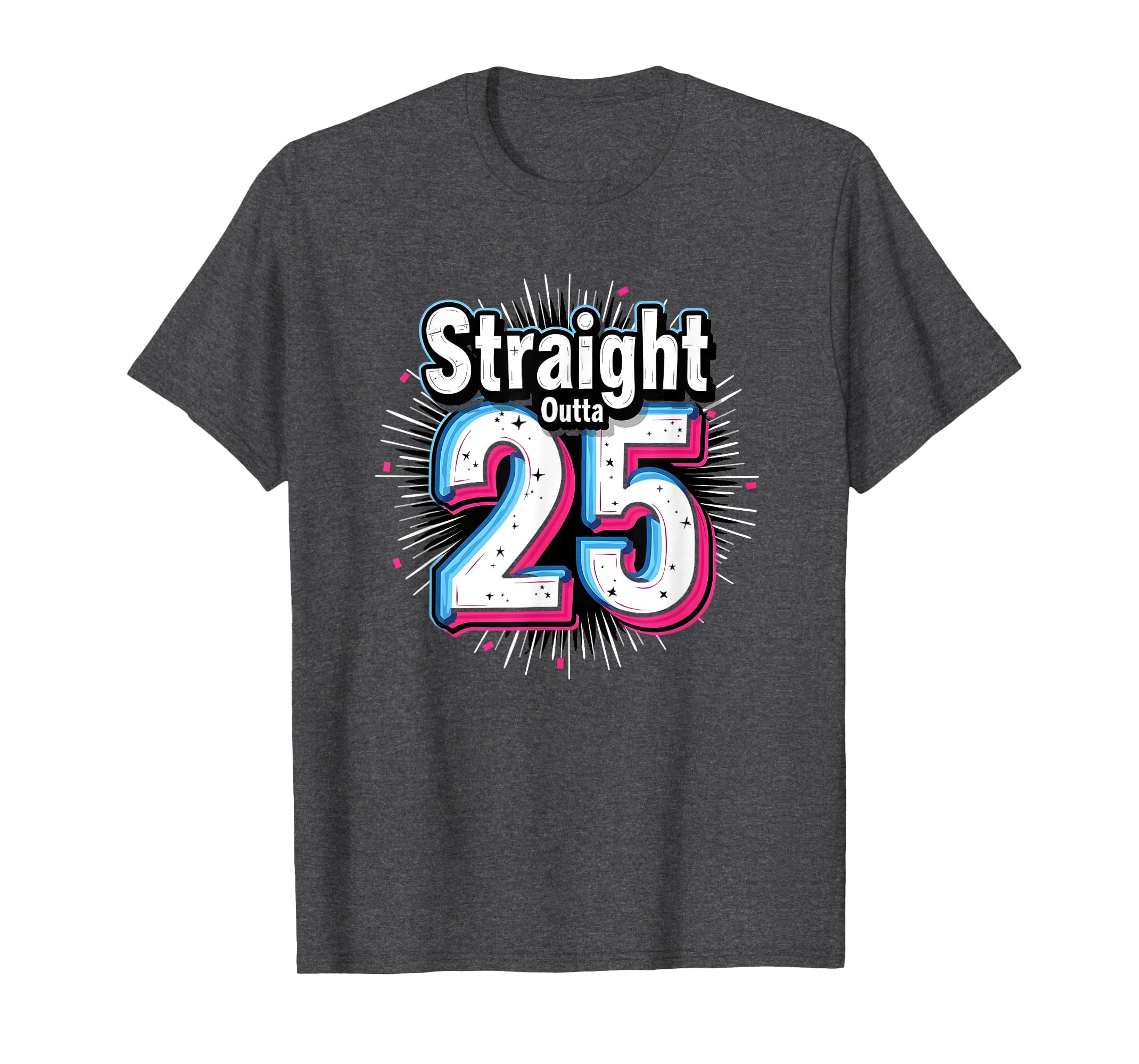 Straight Outta 25 Birthday Gift Fun T-Shirt - Trendy Graphic Men Women - T-Shirt, Sweatshirt, Hoodie