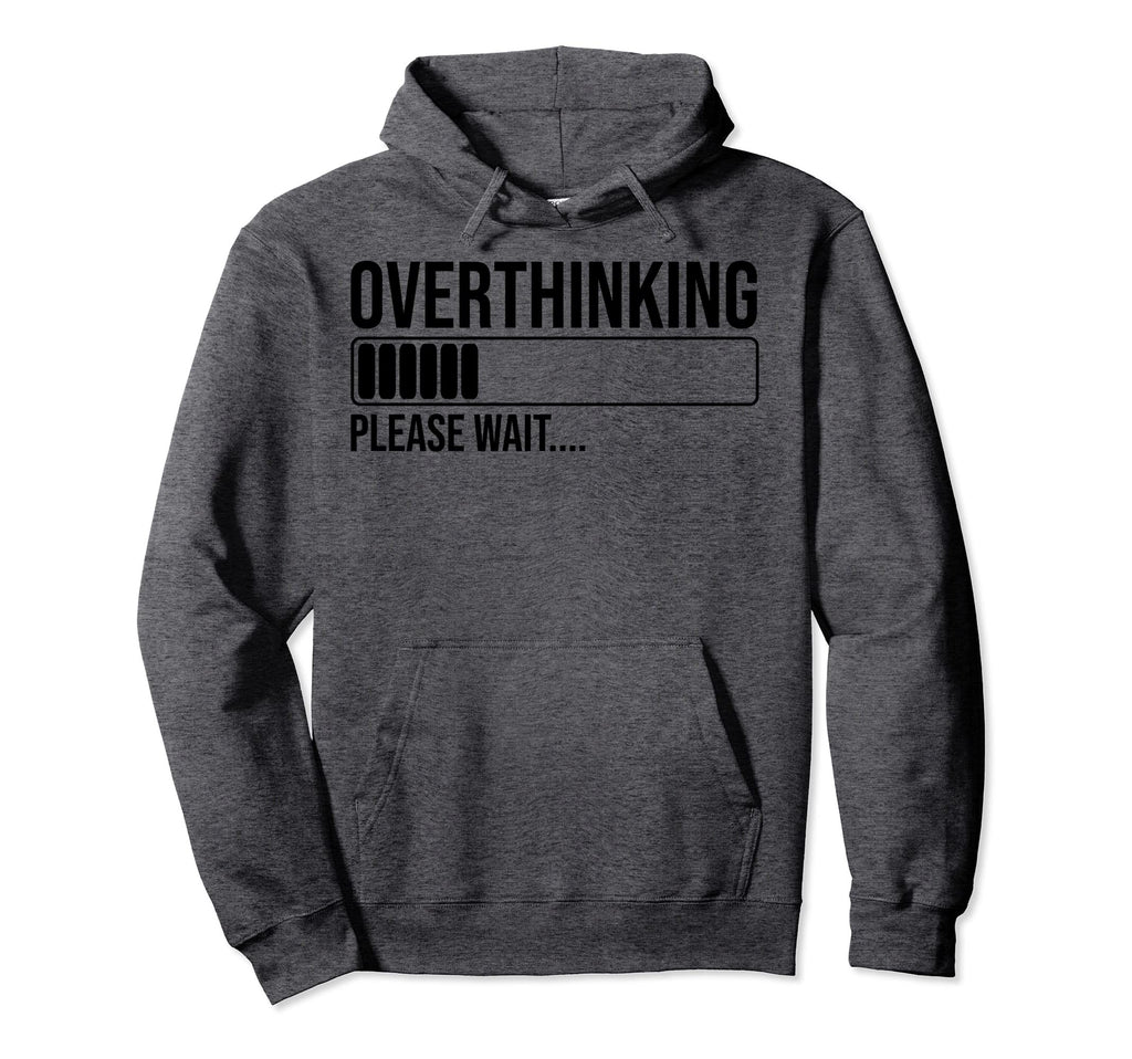 Overthinking Please Wait Funny Hoodie - Novelty Apparel Men Women - T-Shirt, Sweatshirt, Hoodie