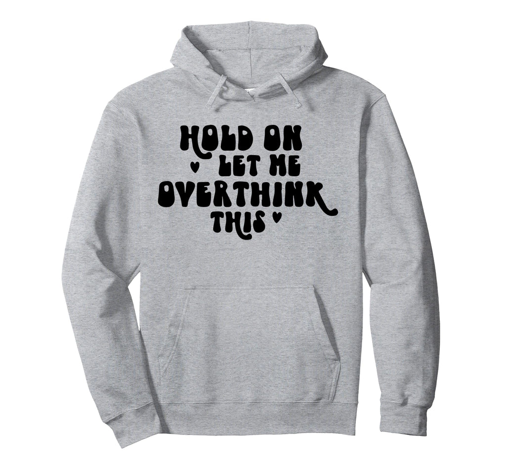 Hold Let Me Overthink This Funny Hoodie - Trendy Graphic for Adults - T-Shirt, Sweatshirt, Hoodie