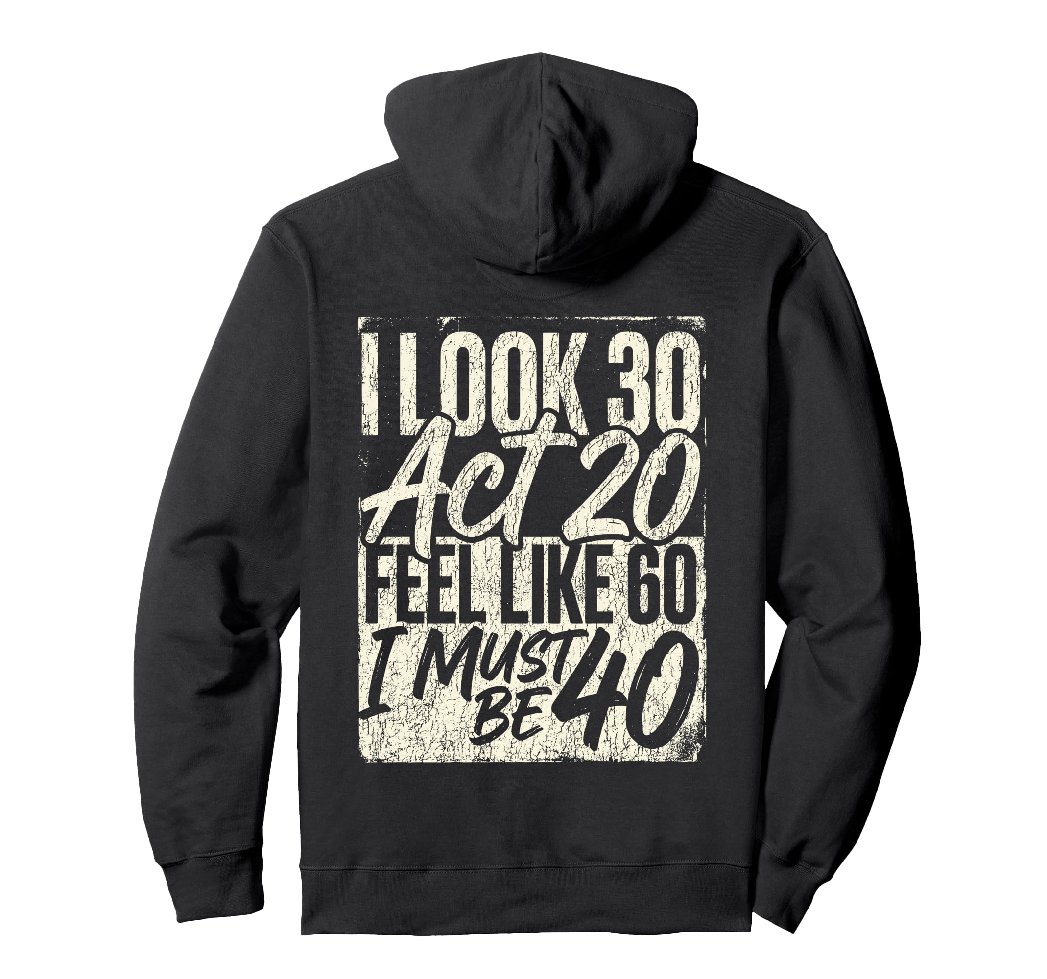 I 30 Act 20 Feel Like 60 Must Be 40 Hoodie - Fun Novelty Design Men Women - T-Shirt, Sweatshirt, Hoodie