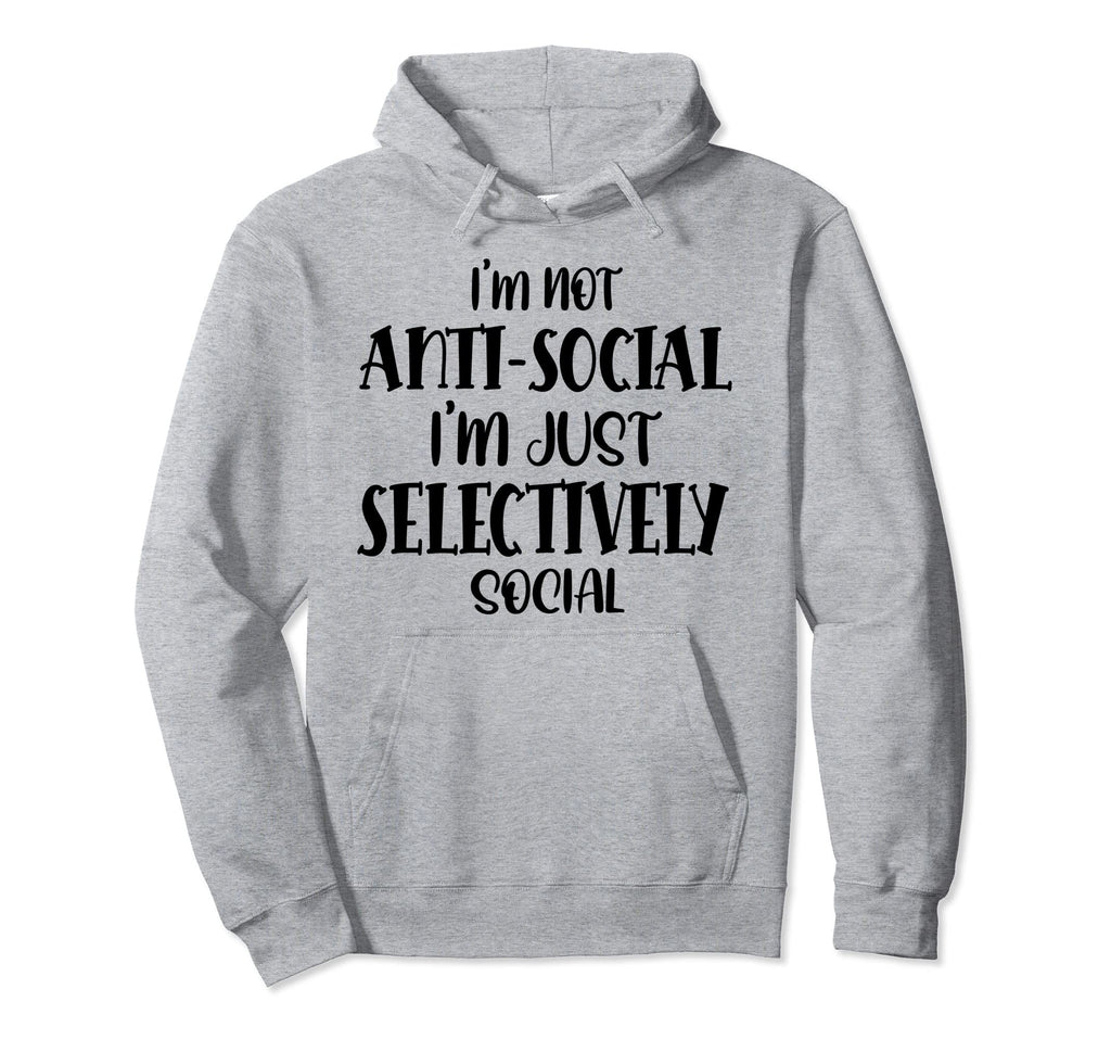 Im Not Antisocial Im Selectively Hoodie - Casual Everyday Wear Men Women - T-Shirt, Sweatshirt, Hoodie