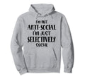 Im Not Antisocial Im Selectively Hoodie - Casual Everyday Wear Men Women - T-Shirt, Sweatshirt, Hoodie