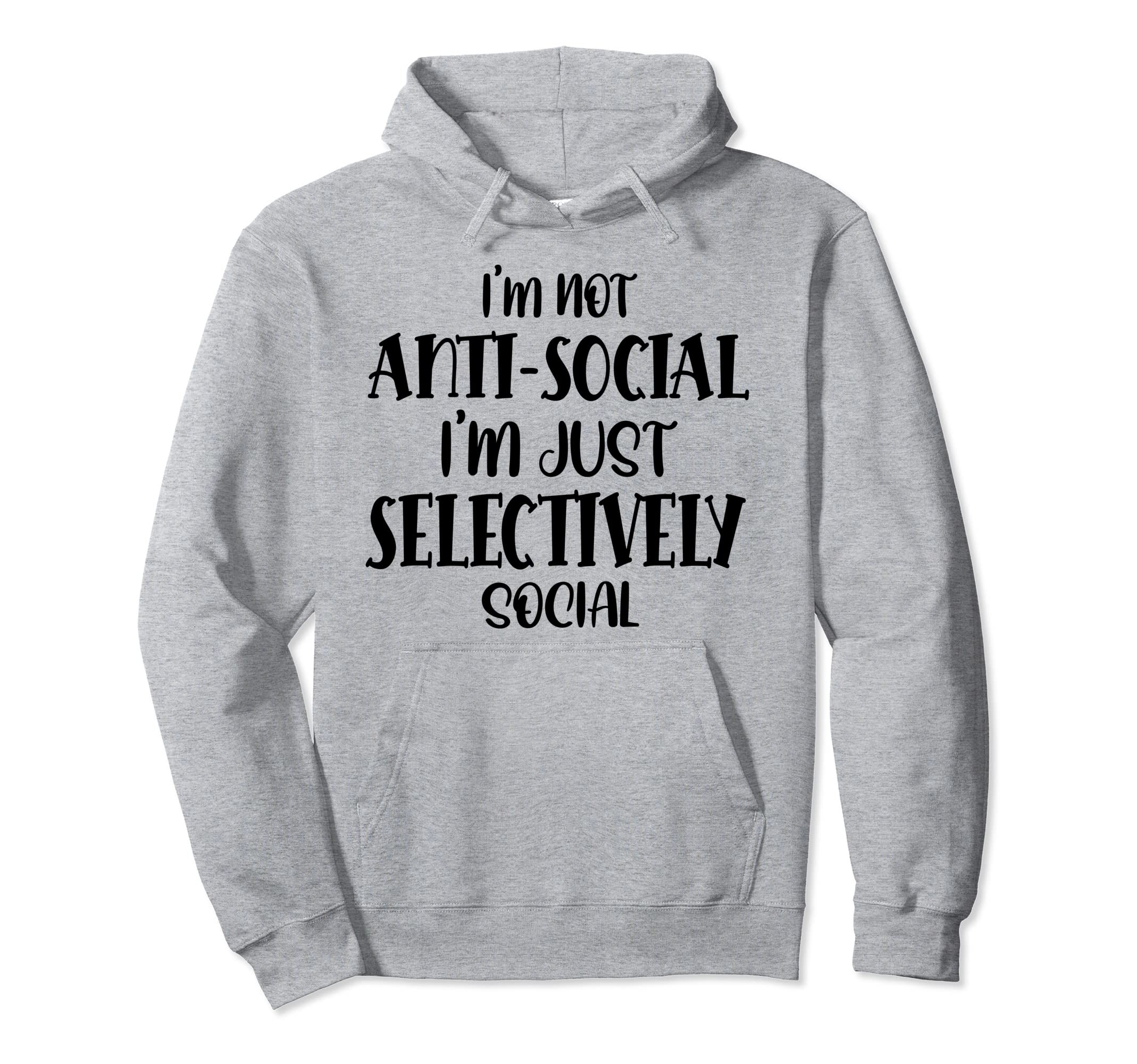 Im Not Antisocial Im Selectively Hoodie - Casual Everyday Wear Men Women - T-Shirt, Sweatshirt, Hoodie