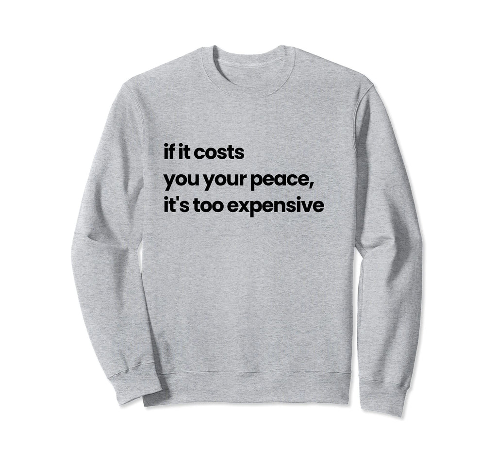 If It Costs You Your Peace Its Too Sweatshirt - Unique Graphic Men Women - T-Shirt, Sweatshirt, Hoodie