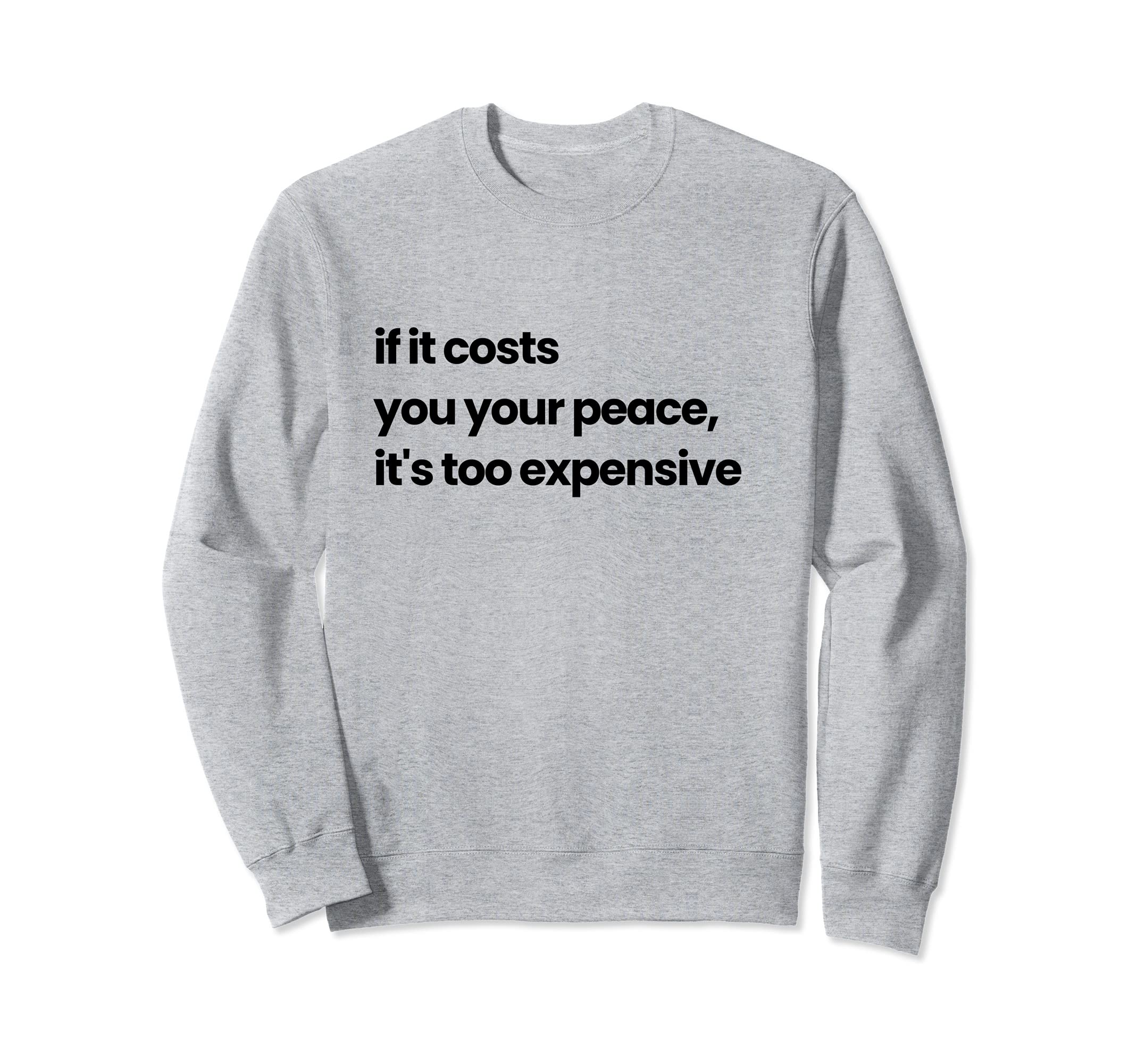 If It Costs You Your Peace Its Too Sweatshirt - Unique Graphic Men Women - T-Shirt, Sweatshirt, Hoodie