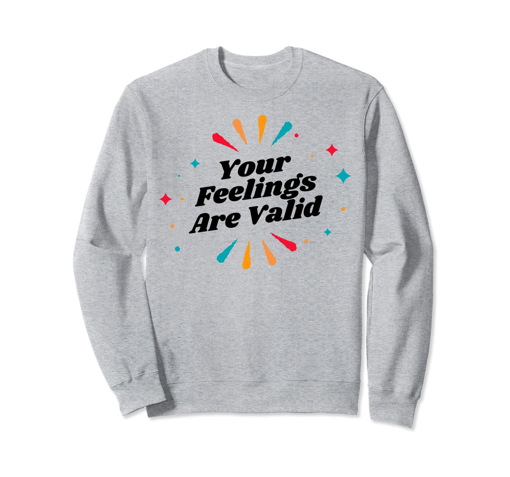 Your Feelings Are Valid Depression Sweatshirt - Minimalist Print Unisex - T-Shirt, Sweatshirt, Hoodie