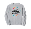Your Feelings Are Valid Depression Sweatshirt - Minimalist Print Unisex - T-Shirt, Sweatshirt, Hoodie