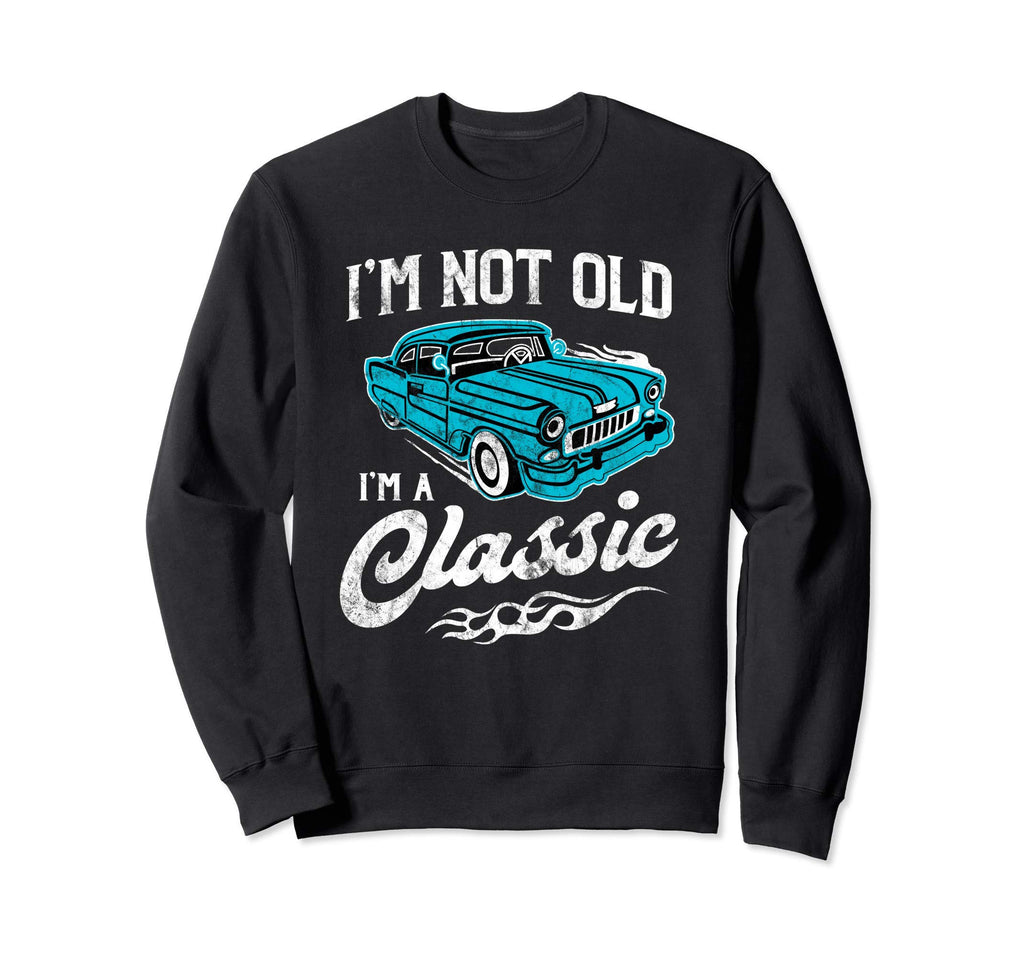 Im Not Old Im Funny 1950S Car Sweatshirt - Streetwear Style Men Women - T-Shirt, Sweatshirt, Hoodie