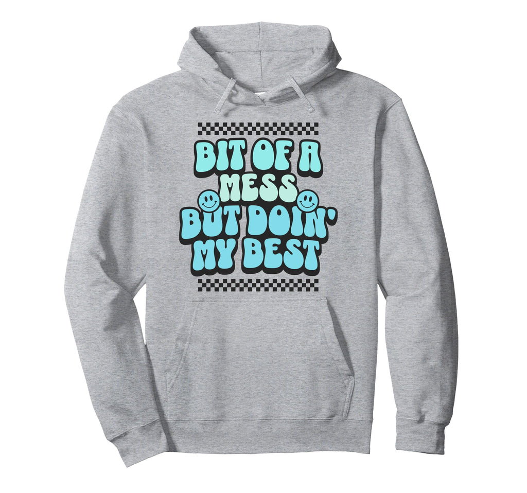 Bit Mess But Doin My Best Mental Hoodie - Casual Everyday Wear Men Women - T-Shirt, Sweatshirt, Hoodie