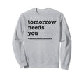 Tomorrow Needs You Mental Health Sweatshirt - Novelty Apparel for Adults - T-Shirt, Sweatshirt, Hoodie