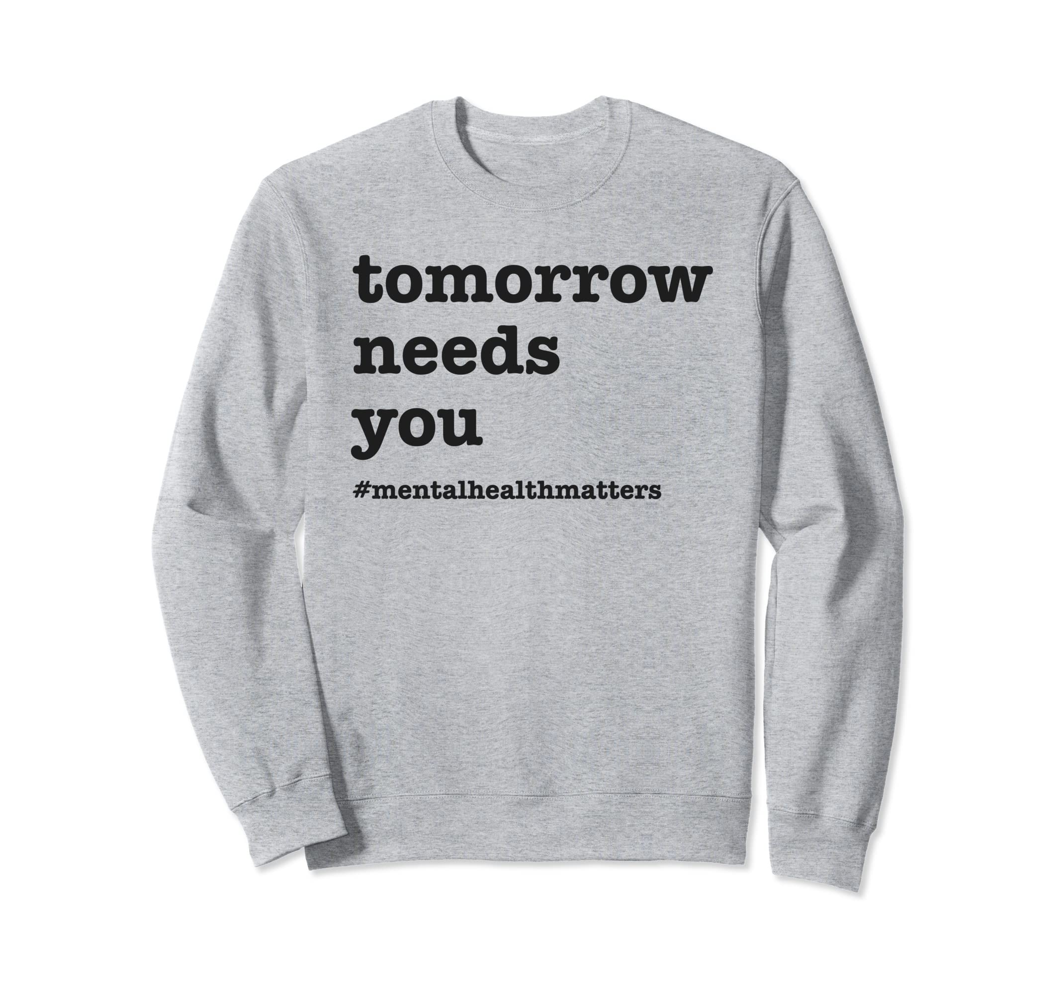 Tomorrow Needs You Mental Health Sweatshirt - Novelty Apparel for Adults - T-Shirt, Sweatshirt, Hoodie