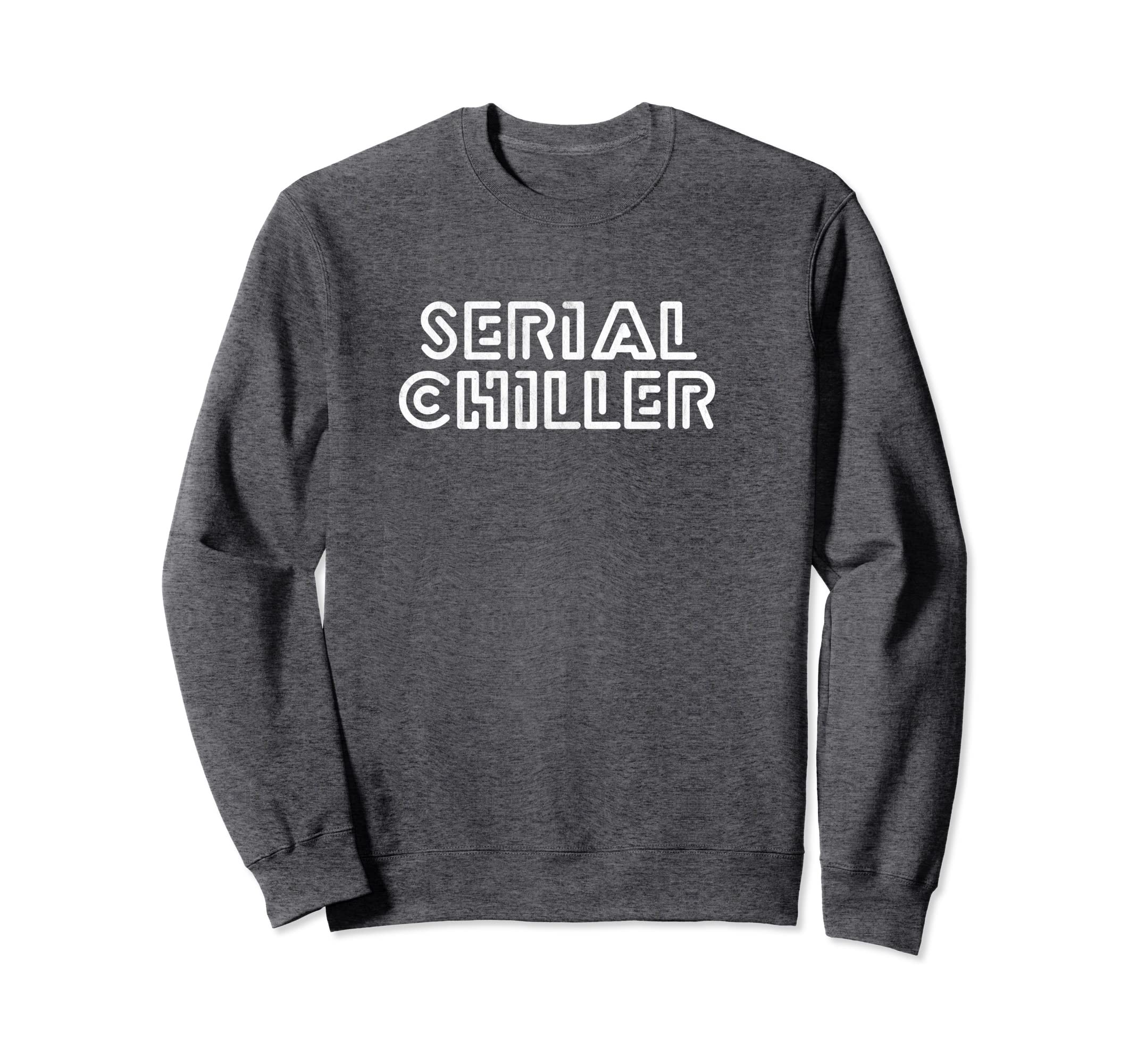 Serial Chiller Funny Laid Back Chill Sweatshirt - Aesthetic Graphic Unisex - T-Shirt, Sweatshirt, Hoodie
