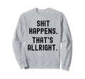 Serenity Shit Happens Thats Allright Sweatshirt - Streetwear Style Unisex - T-Shirt, Sweatshirt, Hoodie