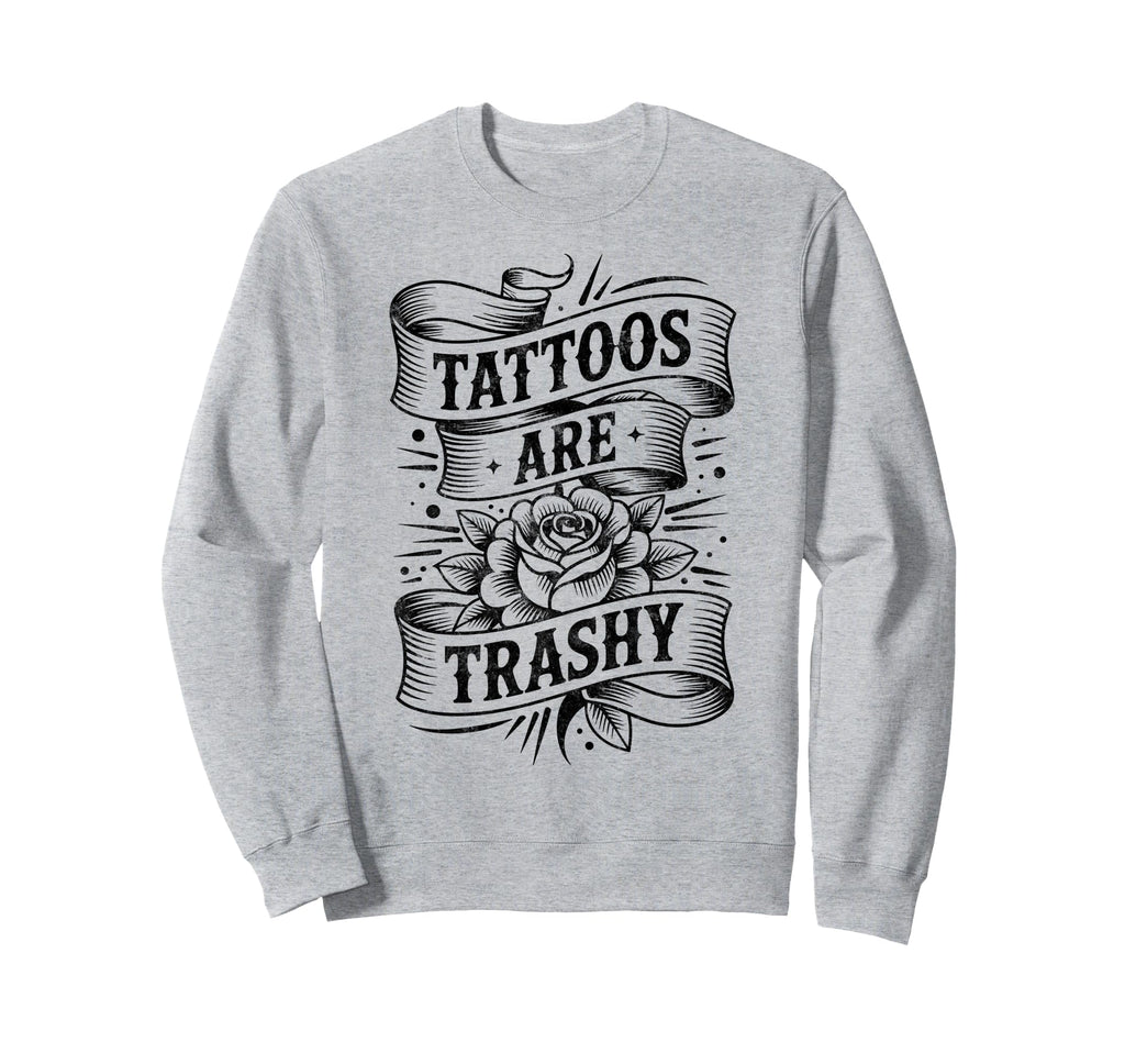 Tattoos Are Trashy Joke Tattoo Sweatshirt - Minimalist Print Men Women - T-Shirt, Sweatshirt, Hoodie