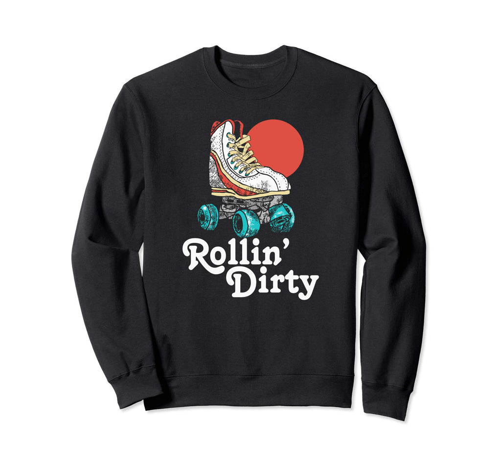 Rollin Dirty Roller Skating Sweatshirt - Casual Everyday Wear Men Women - T-Shirt, Sweatshirt, Hoodie