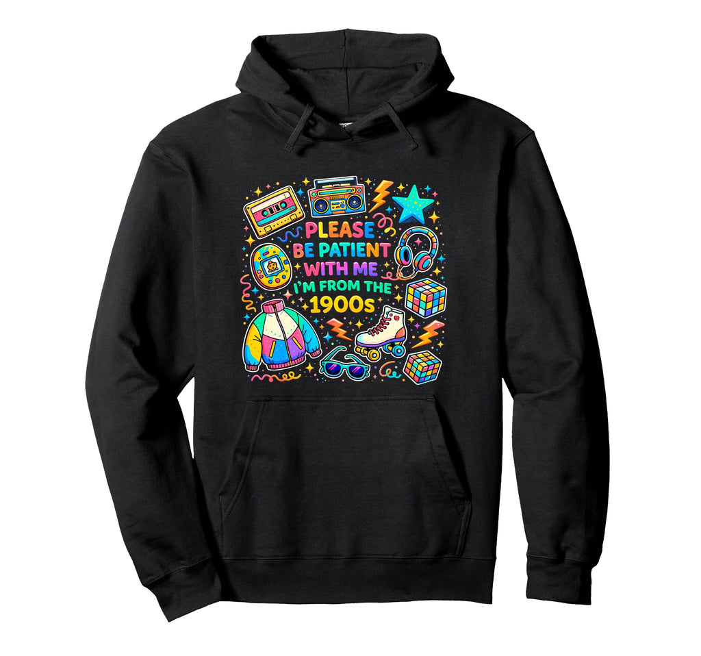 Please Be Patient Me Im From 1900S Funny Hoodie - Unique Graphic Unisex - T-Shirt, Sweatshirt, Hoodie