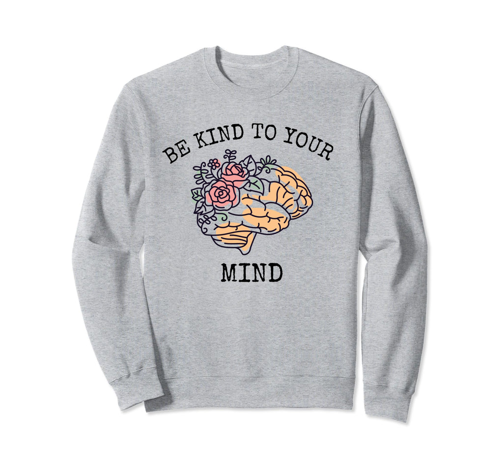 Be Kind To Your Mind World Mental Sweatshirt - Trendy Graphic Unisex - T-Shirt, Sweatshirt, Hoodie