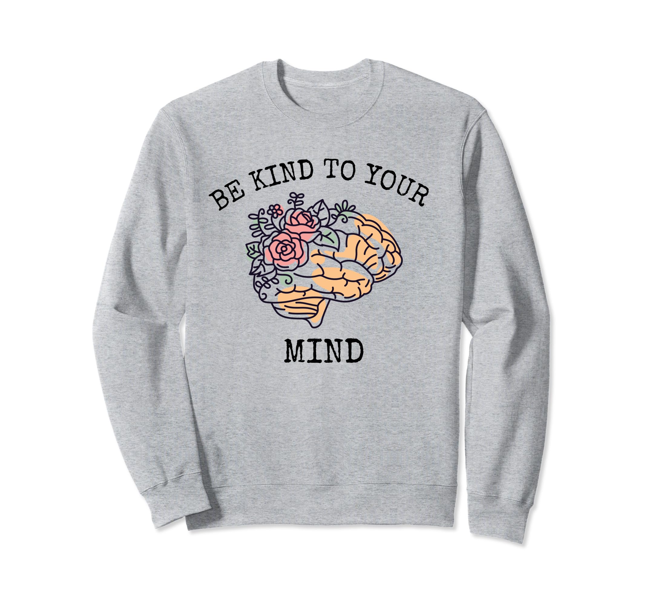 Be Kind To Your Mind World Mental Sweatshirt - Trendy Graphic Unisex - T-Shirt, Sweatshirt, Hoodie