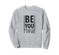 Be You Tiful Be Yourself Beautiful Sweatshirt - Graphic Print Men Women - T-Shirt, Sweatshirt, Hoodie