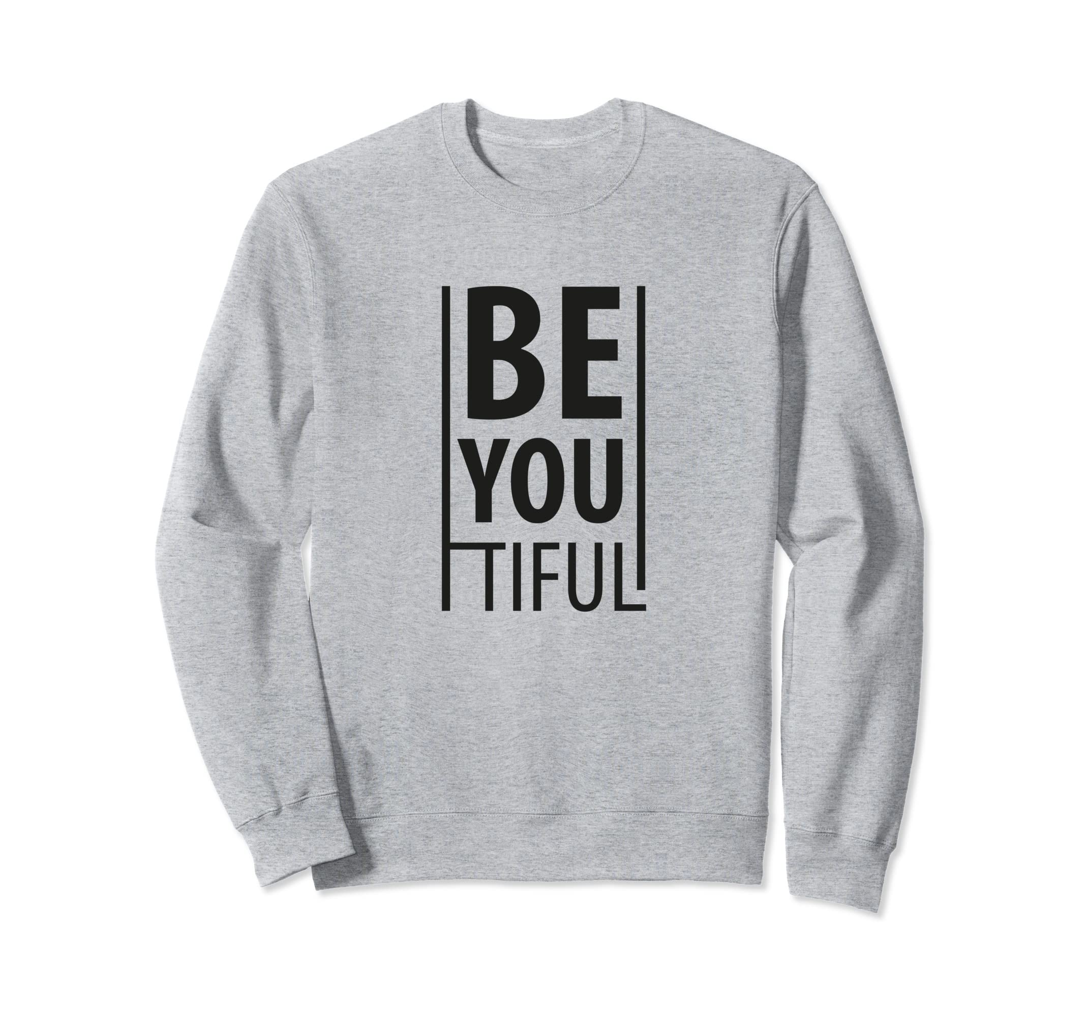 Be You Tiful Be Yourself Beautiful Sweatshirt - Graphic Print Men Women - T-Shirt, Sweatshirt, Hoodie
